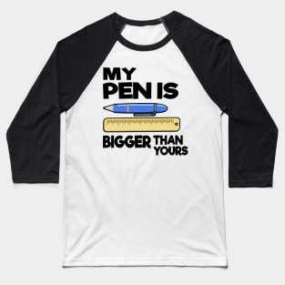 My Pen Is Bigger Than Yours Funny Gift Office Humor Men Baseball T-Shirt